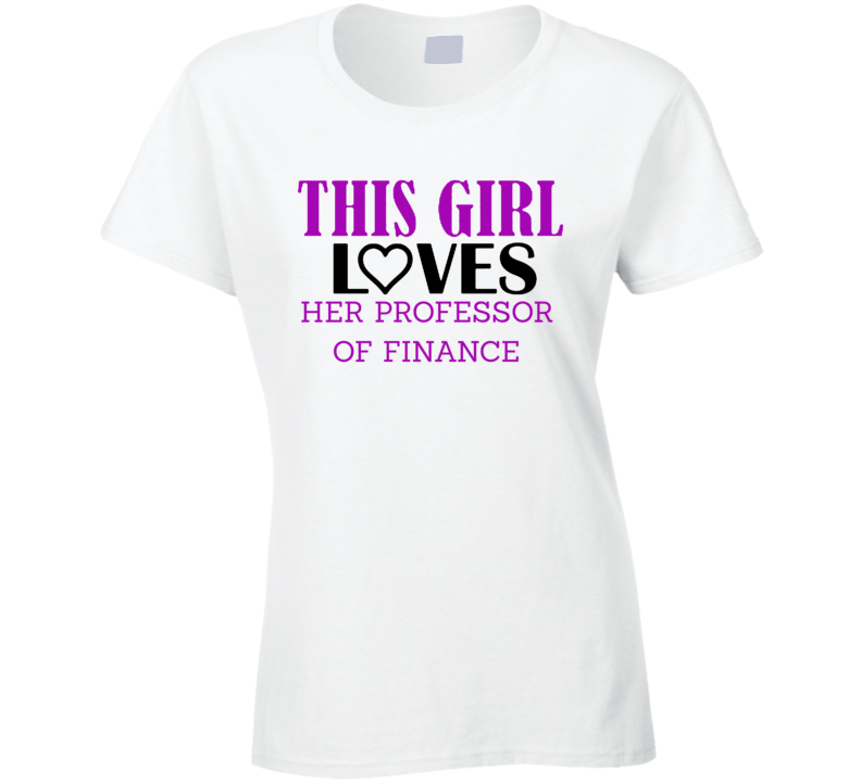 Professor of Finance This Girl Loves Her Job Fun T Shirt