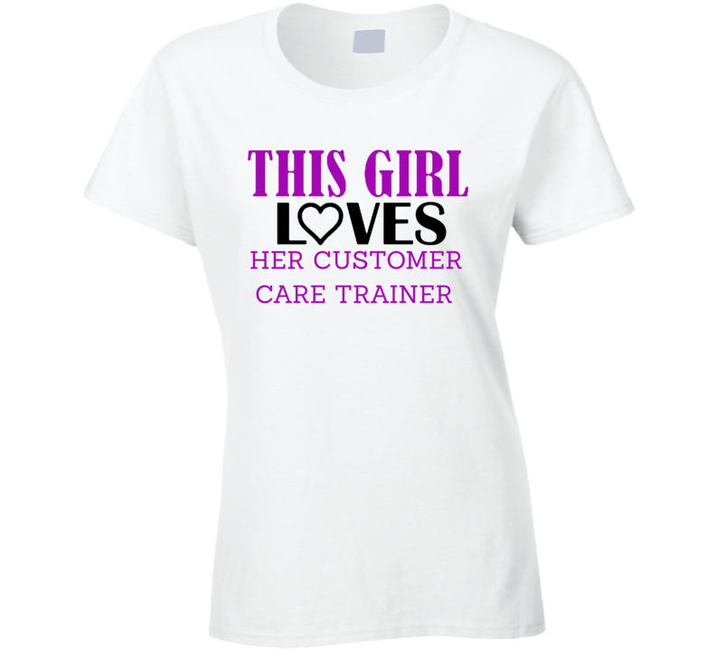 Customer Care Trainer This Girl Loves Her Job Fun T Shirt