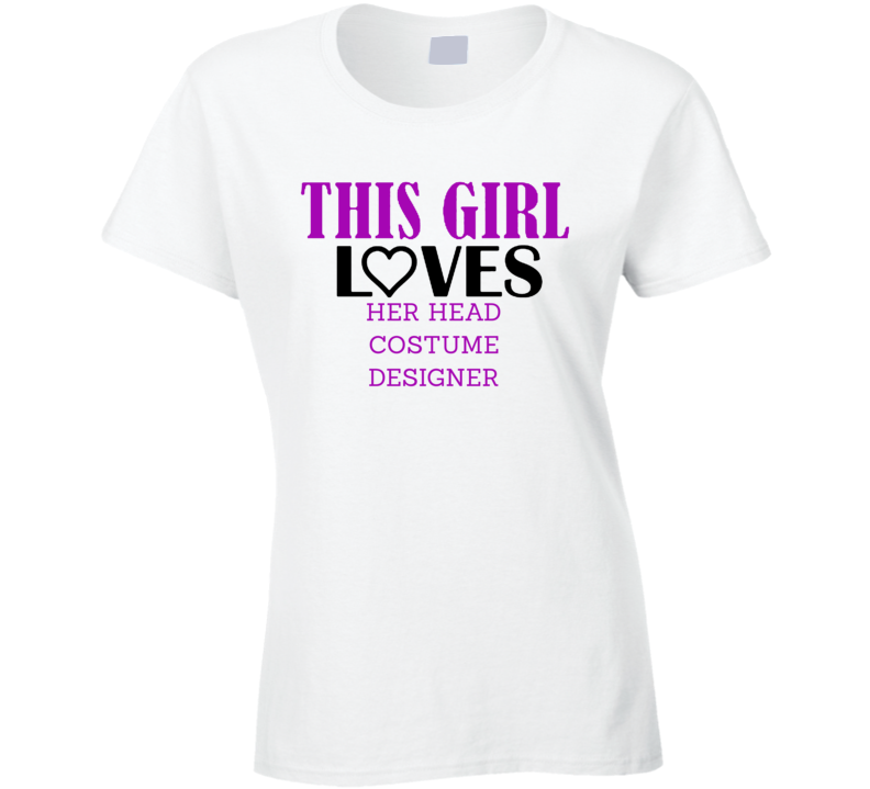 Head Costume Designer This Girl Loves Her Job Fun T Shirt