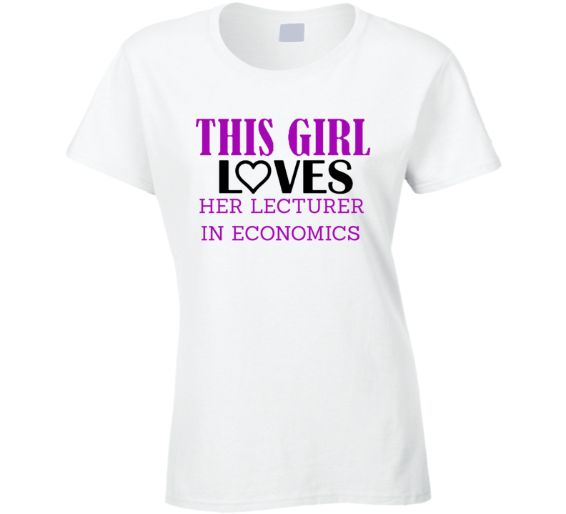 Lecturer in Economics This Girl Loves Her Job Fun T Shirt