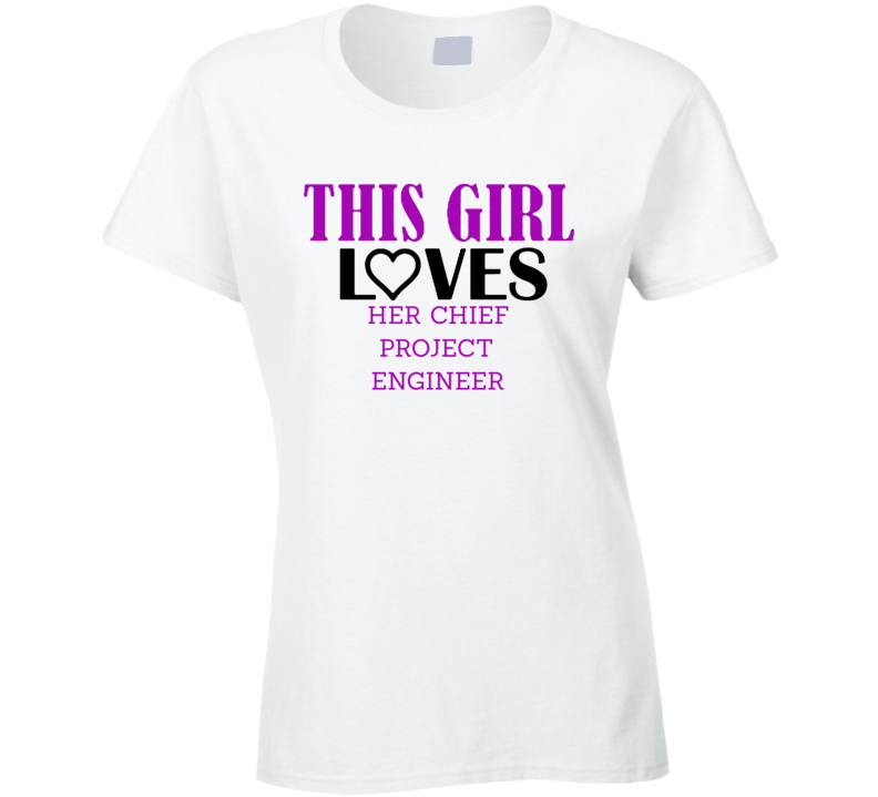 Chief Project Engineer This Girl Loves Her Job Fun T Shirt