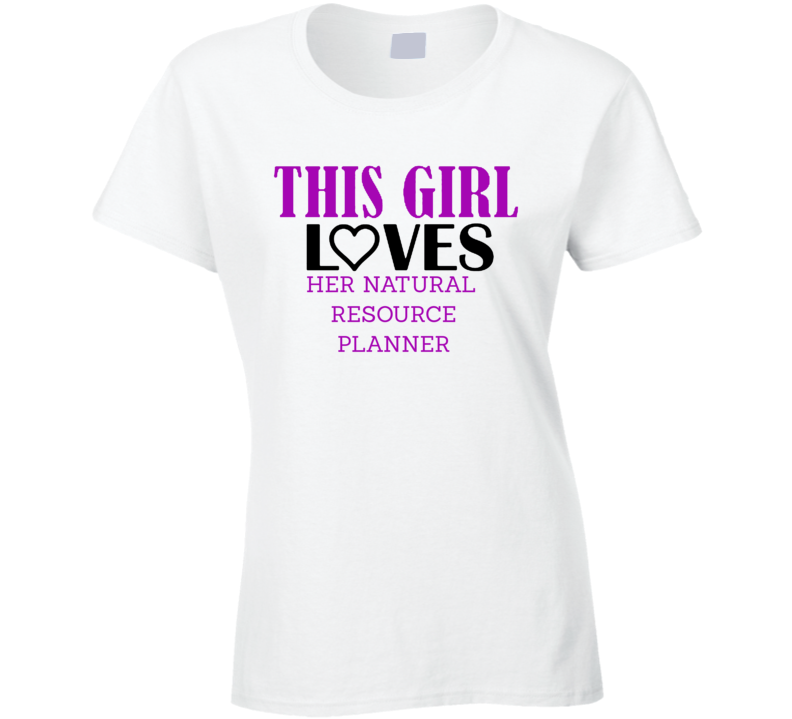 Natural Resource Planner This Girl Loves Her Job Fun T Shirt