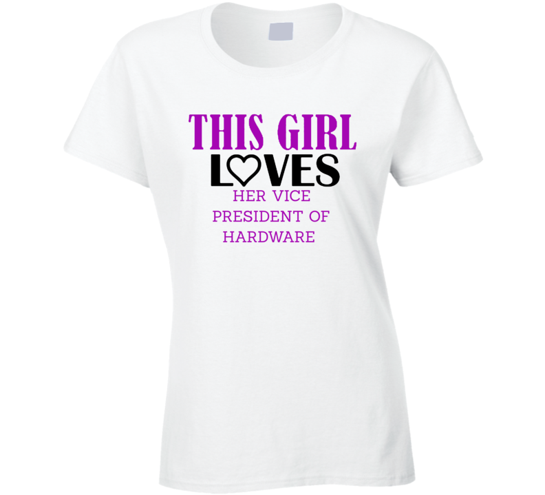 Vice President of Hardware This Girl Loves Her Job Fun T Shirt