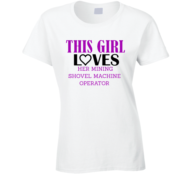 Mining Shovel Machine Operator This Girl Loves Her Job Fun T Shirt Mining Shovel Machine Operator This Girl Loves Her Job Fun T Shirt