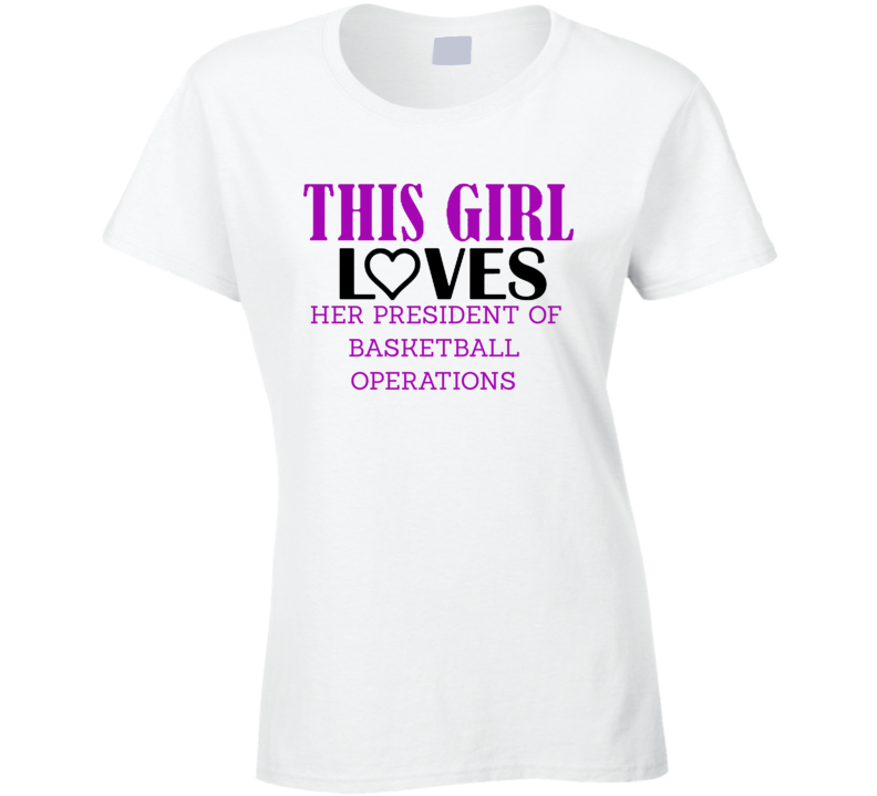 President of Basketball Operations This Girl Loves Her Job Fun T Shirt