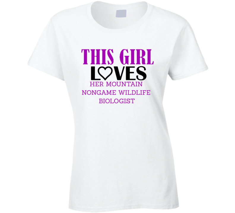 Mountain Nongame Wildlife Biologist This Girl Loves Her Job Fun T Shir