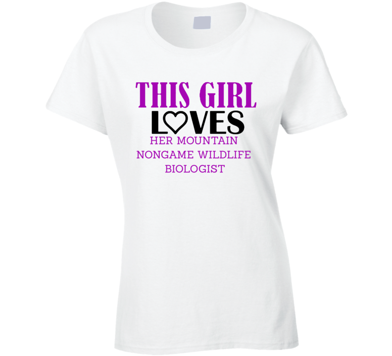 Mountain Nongame Wildlife Biologist This Girl Loves Her Job Fun T Shirt