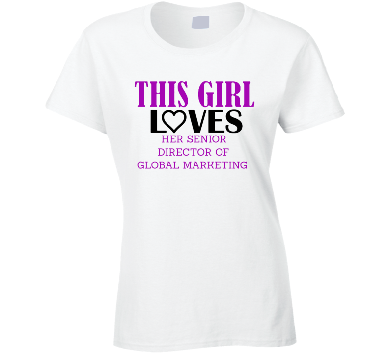 Senior Director of Global Marketing This Girl Loves Her Job Fun T Shir