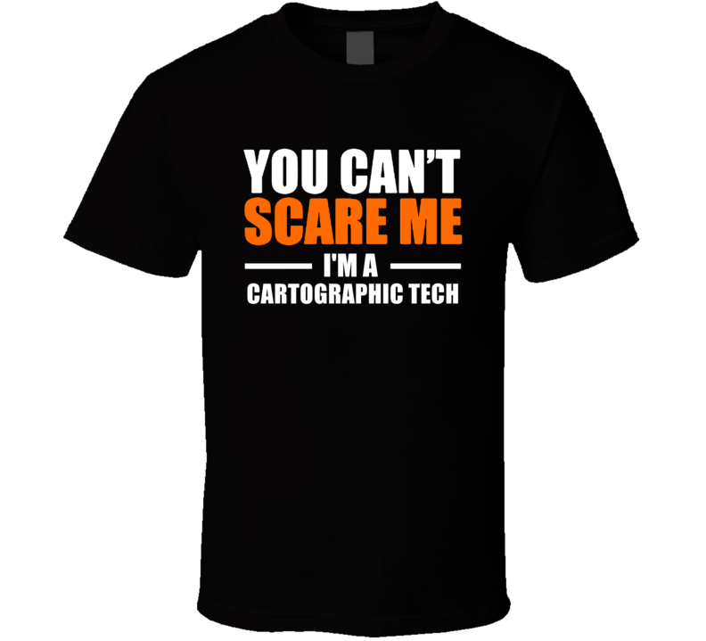 You Cant Scare Me Im A Cartographic Tech Occupation T Shirt