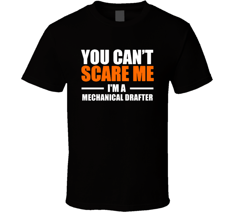 You Cant Scare Me Im A Mechanical Drafter Occupation T Shirt