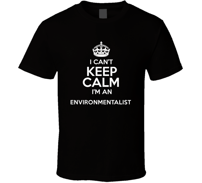 I Cant Keep Calm Im An Environmentalist Occupations T Shirt