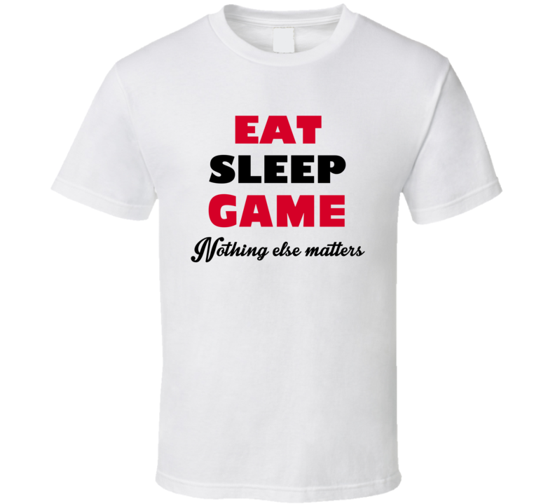 Eat Sleep Game Nothing Else Matters Professional Gamer Occupation T Sh
