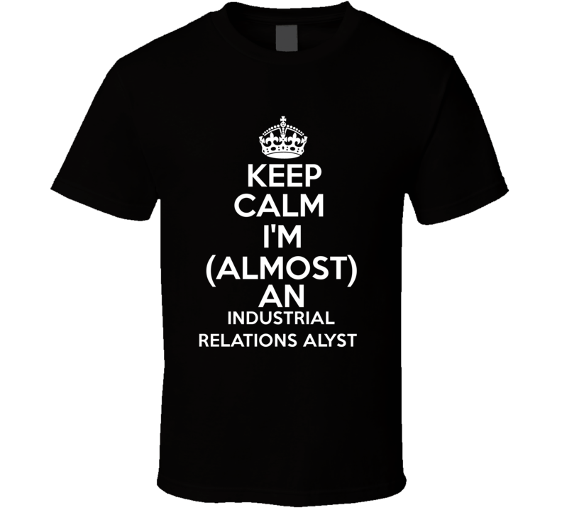Im Almost An Keep Calm Im An Industrial Relations Analyst Occupations Im Almost An Keep Calm Im An Industrial Relations Analyst Occupations