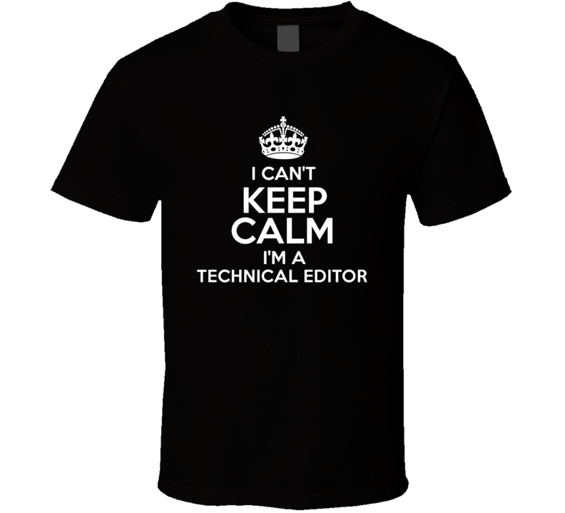 I Cant Keep Calm Im A Technical Editor Occupations T Shirt I Cant Keep Calm Im A Technical Editor Occupations T Shirt