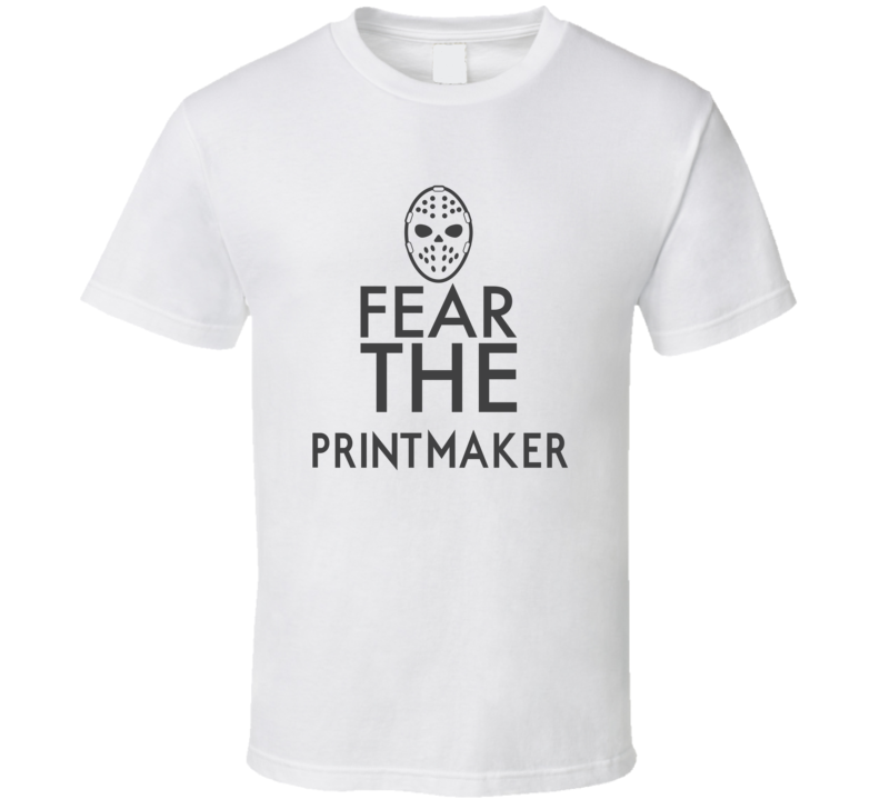 Fear The Printmaker Spooky Occupation T Shirt Fear The Printmaker Spooky Occupation T Shirt