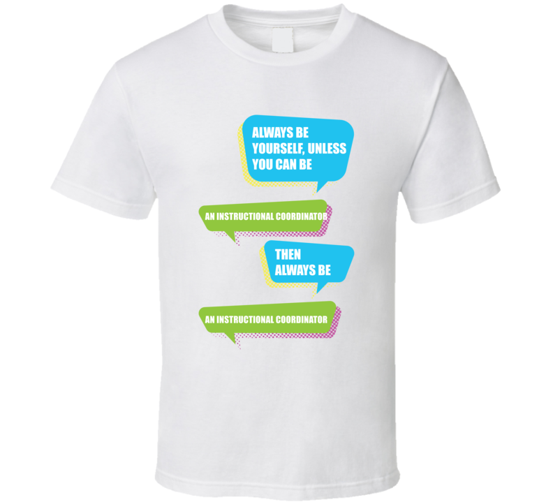 Always Be Yourself Unless You Can Be An  Instructional Coordinator Occupation T Shirt