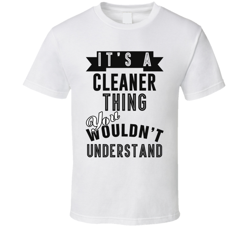 Its A Cleaner Thing Occupation T Shirt Its A Cleaner Thing Occupation T Shirt