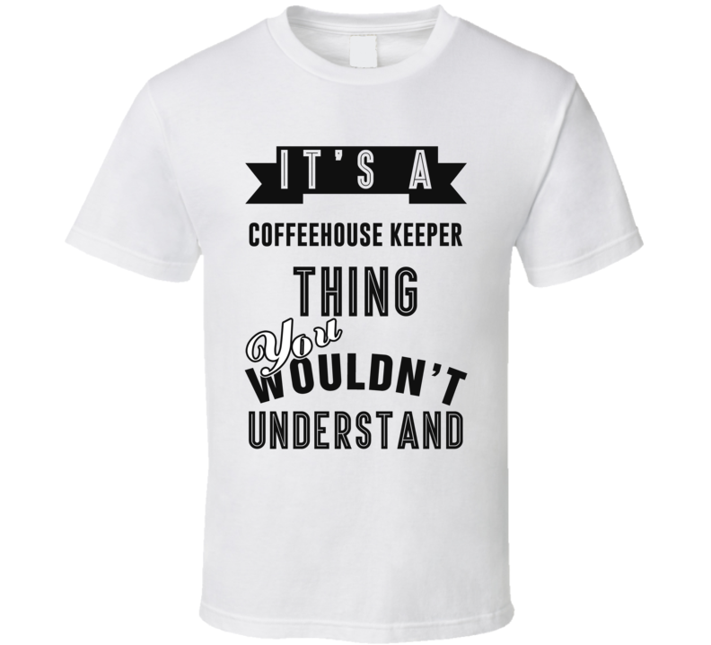 Its A Coffeehouse Keeper Thing Occupation T Shirt Its A Coffeehouse Keeper Thing Occupation T Shirt