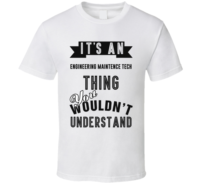 Its An Engineering Maintenance Tech Thing Occupation T Shirt Its An Engineering Maintenance Tech Thing Occupation T Shirt