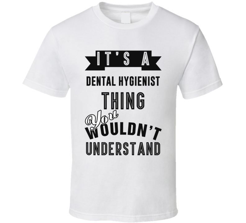 Its A Dental Hygienist Thing Occupation T Shirt Its A Dental Hygienist Thing Occupation T Shirt