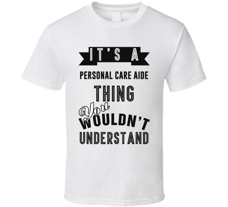 Its A Personal Care Aide Thing Occupation T Shirt Its A Personal Care Aide Thing Occupation T Shirt