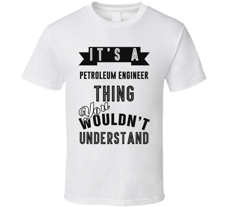 Its A Petroleum Engineer Thing Occupation T Shirt Its A Petroleum Engineer Thing Occupation T Shirt