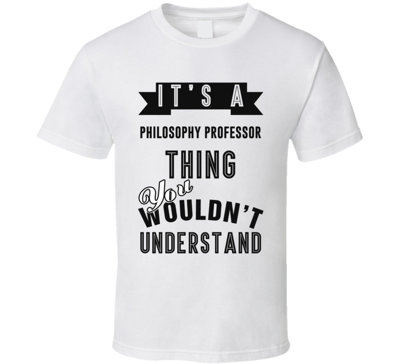 Its A Philosophy Professor Thing Occupation T Shirt Its A Philosophy Professor Thing Occupation T Shirt