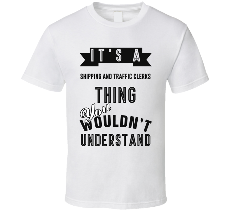 Its A Shipping And Traffic Clerks Thing Occupation T Shirt Its A Shipping And Traffic Clerks Thing Occupation T Shirt