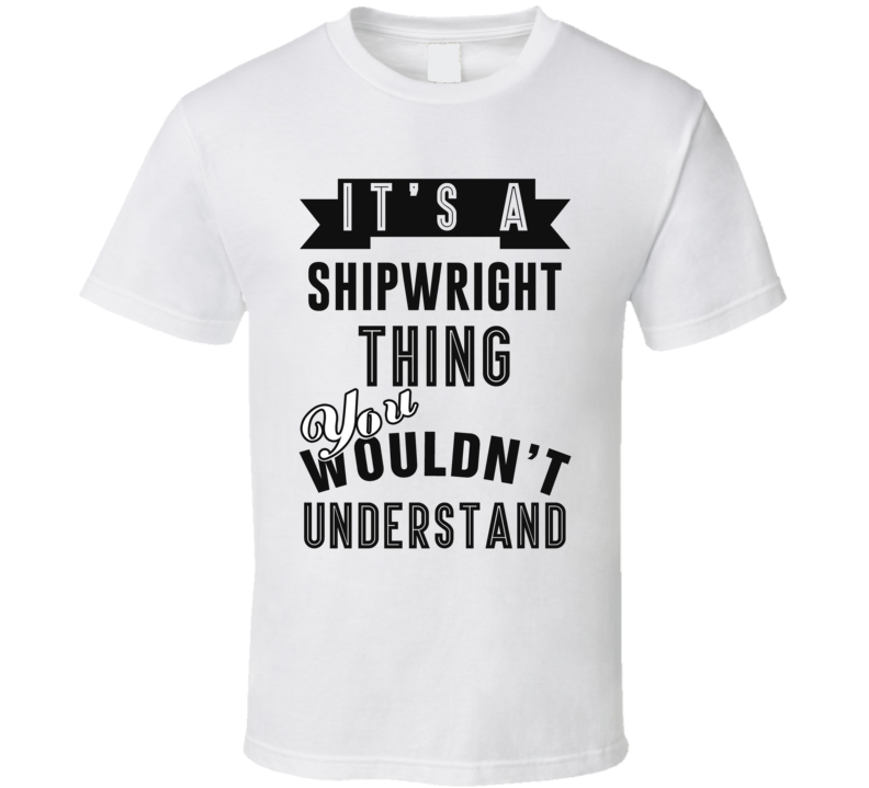 Its A Shipwright Thing Occupation T Shirt Its A Shipwright Thing Occupation T Shirt
