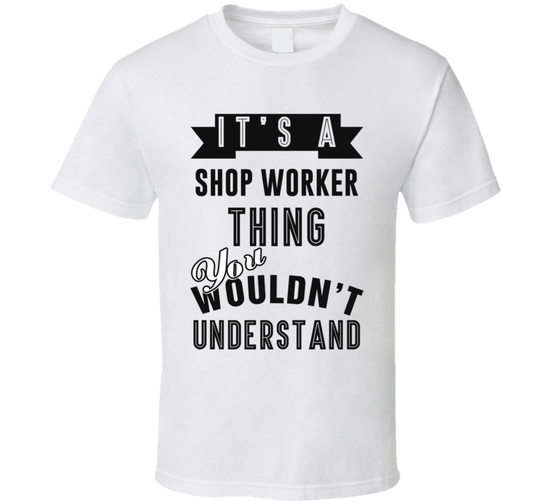 Its A Shop Worker Thing Occupation T Shirt Its A Shop Worker Thing Occupation T Shirt
