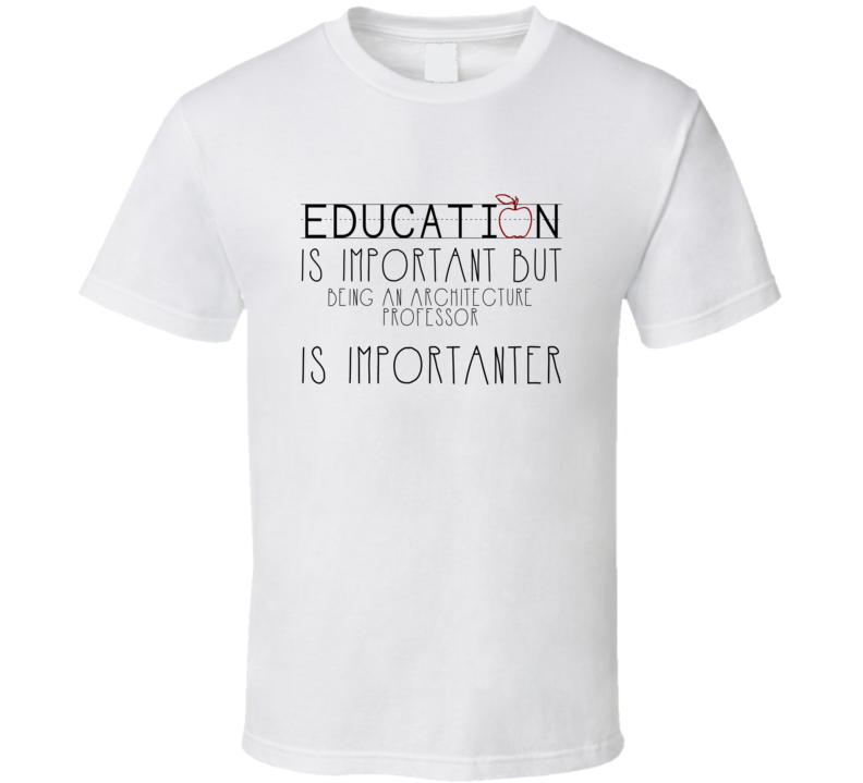 Being An Architecture Professor Is Importanter Occupation T Shirt Being An Architecture Professor Is Importanter Occupation T Shirt