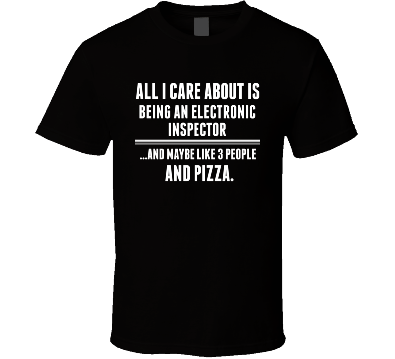 All I Care About Is Being An Electronic Inspector Occupations T Shirt All I Care About Is Being An Electronic Inspector Occupations T Shirt