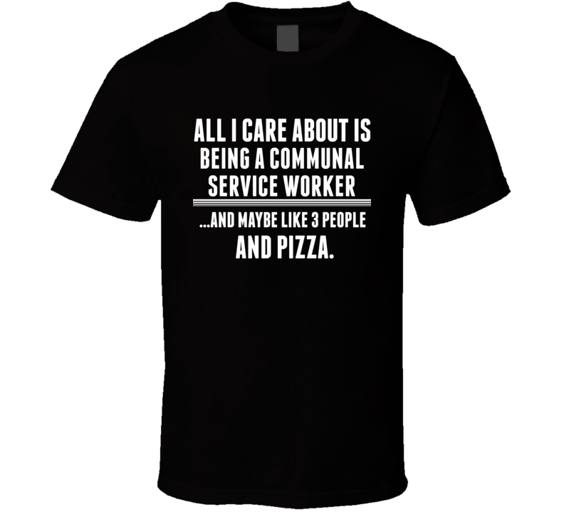 All I Care About Is Being A Communal Service Worker Occupations T Shir All I Care About Is Being A Communal Service Worker Occupations T Shir