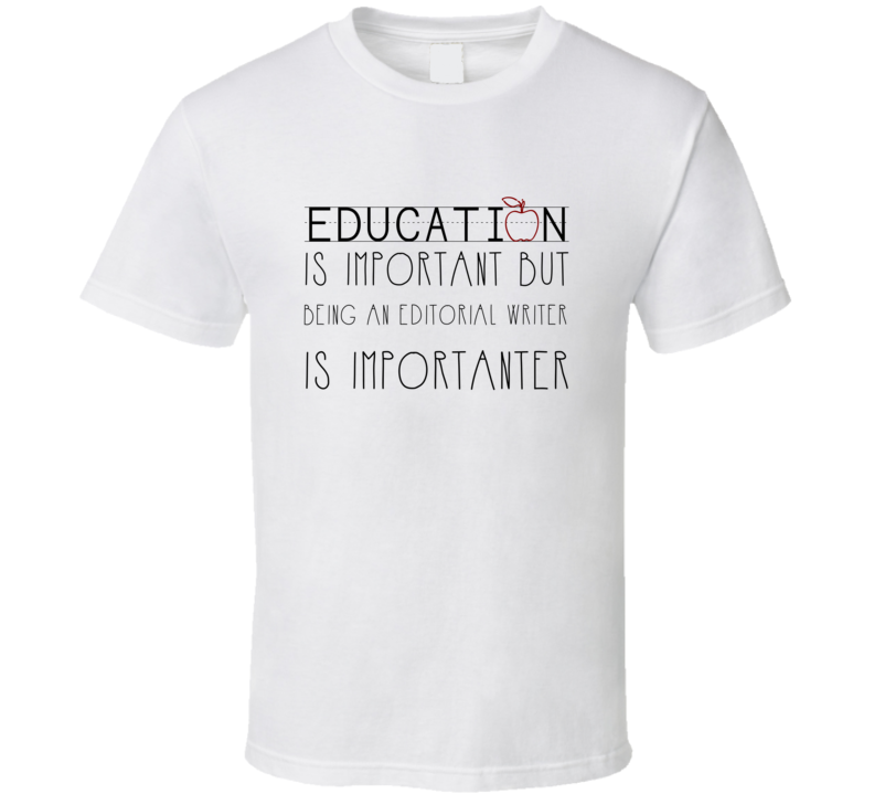 Being An Editorial Writer Is Importanter Occupation T Shirt Being An Editorial Writer Is Importanter Occupation T Shirt