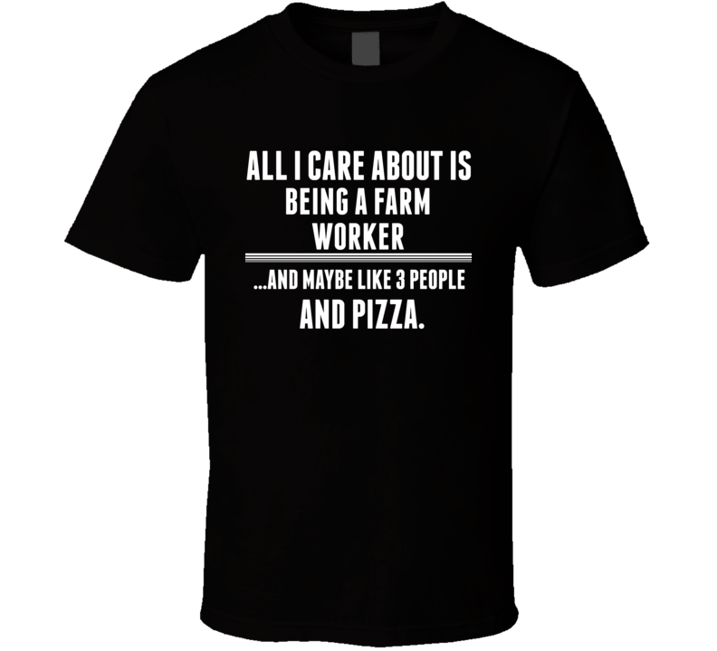 All I Care About Is Being A Farm Worker Occupations T Shirt All I Care About Is Being A Farm Worker Occupations T Shirt
