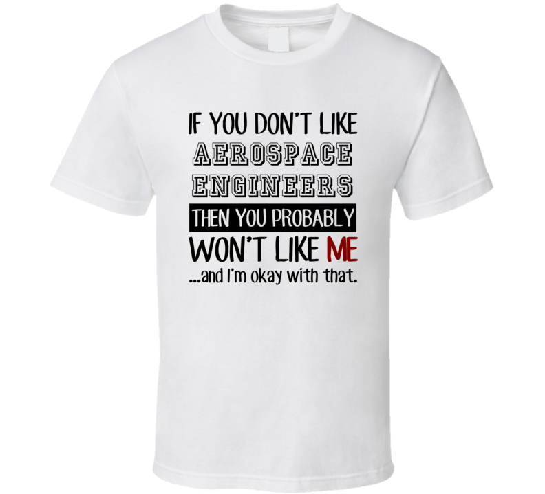 If You Dont Like Aerospace Engineers Occupation T Shirt If You Dont Like Aerospace Engineers Occupation T Shirt