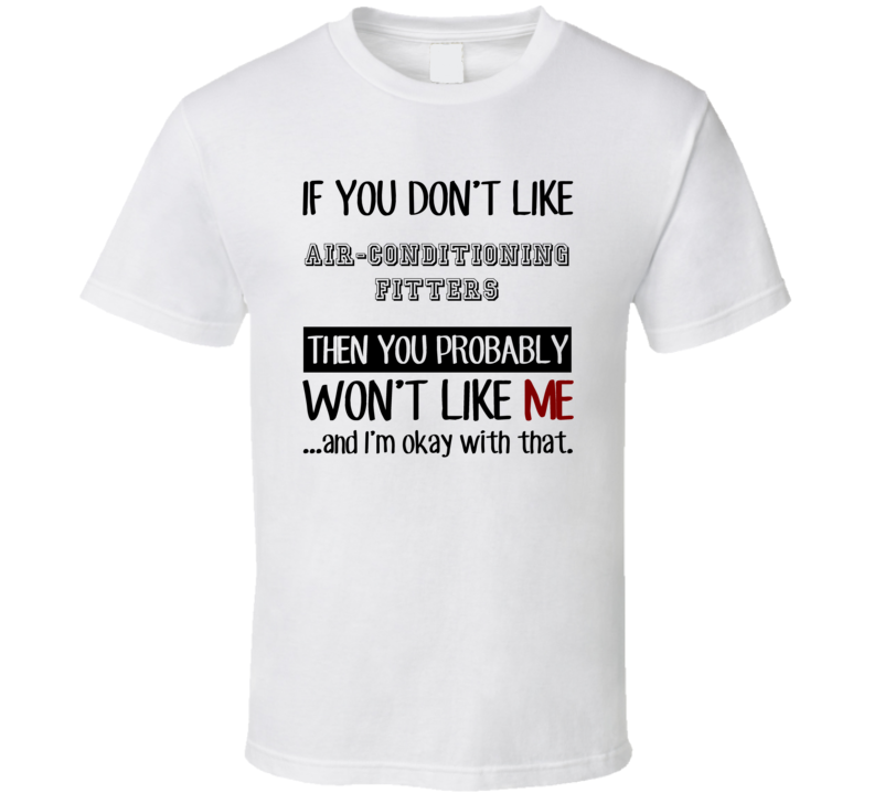 If You Dont Like Air-Conditioning Fitters Occupation T Shirt If You Dont Like Air-Conditioning Fitters Occupation T Shirt