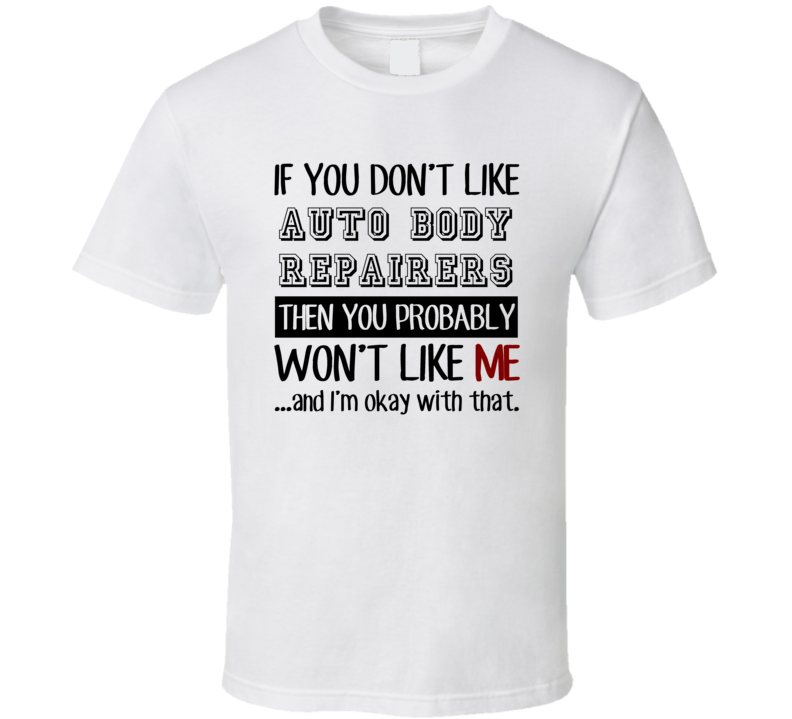 If You Dont Like Auto Body Repairers Occupation T Shirt If You Dont Like Auto Body Repairers Occupation T Shirt