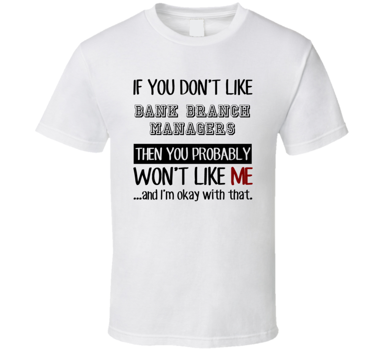 If You Dont Like Bank Branch Managers Occupation T Shirt If You Dont Like Bank Branch Managers Occupation T Shirt