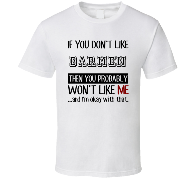 If You Dont Like Barmen Occupation T Shirt If You Dont Like Barmen Occupation T Shirt