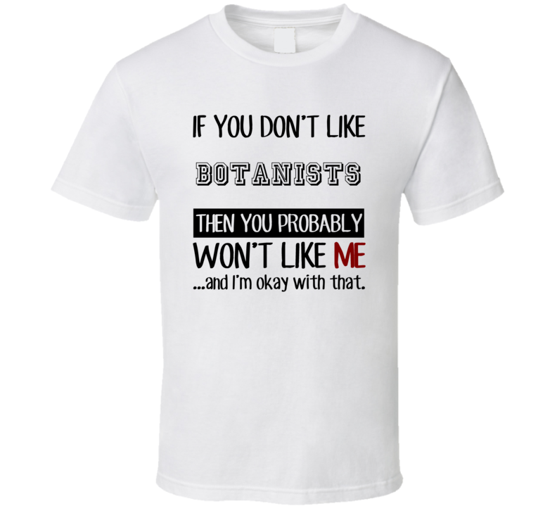 If You Dont Like Botanists Occupation T Shirt If You Dont Like Botanists Occupation T Shirt