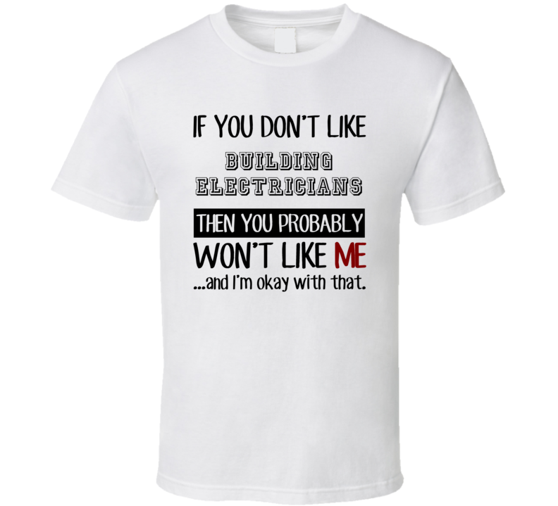 If You Dont Like Building Electricians Occupation T Shirt If You Dont Like Building Electricians Occupation T Shirt