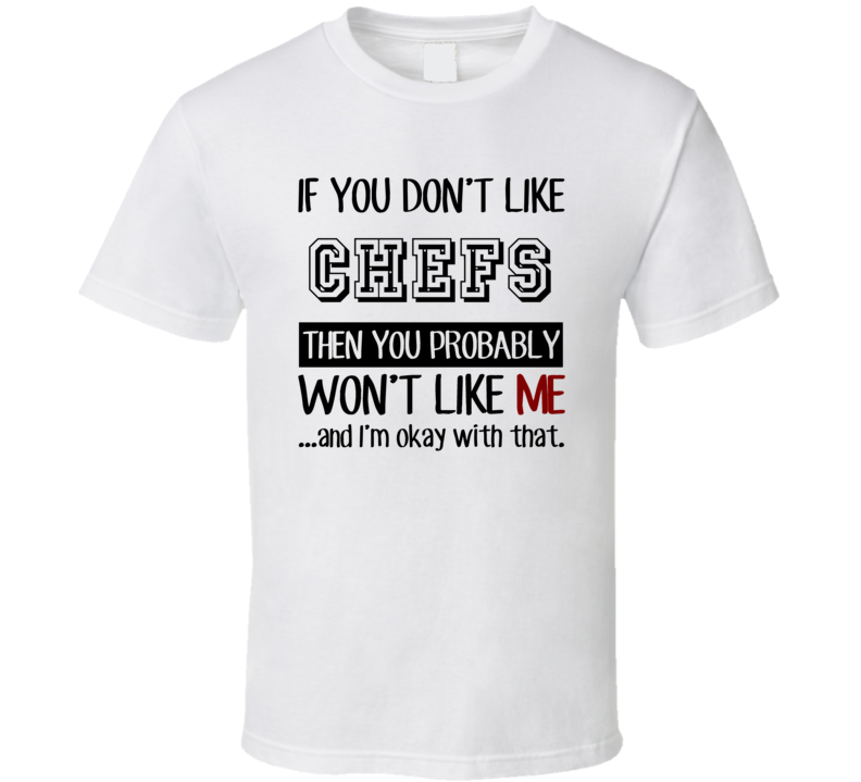 If You Dont Like Chefs Occupation T Shirt If You Dont Like Chefs Occupation T Shirt