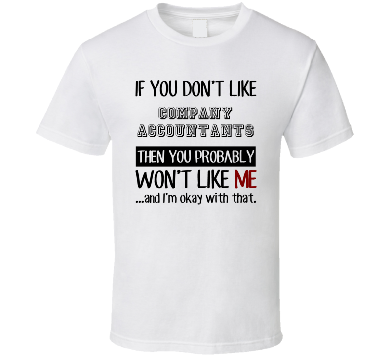 If You Dont Like Company Accountants Occupation T Shirt If You Dont Like Company Accountants Occupation T Shirt
