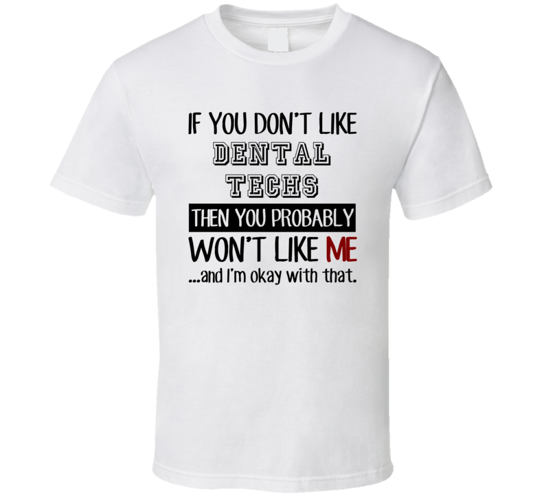 If You Dont Like Dental Techs Occupation T Shirt If You Dont Like Dental Techs Occupation T Shirt