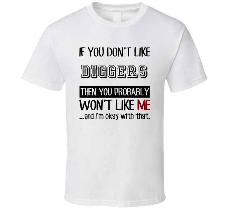 If You Dont Like Diggers Occupation T Shirt