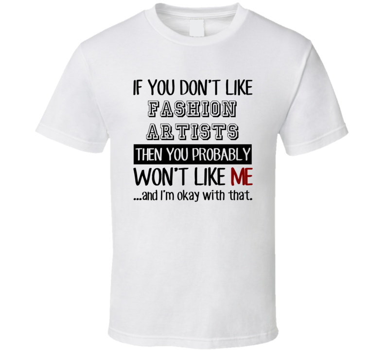 If You Dont Like Fashion Artists Occupation T Shirt If You Dont Like Fashion Artists Occupation T Shirt