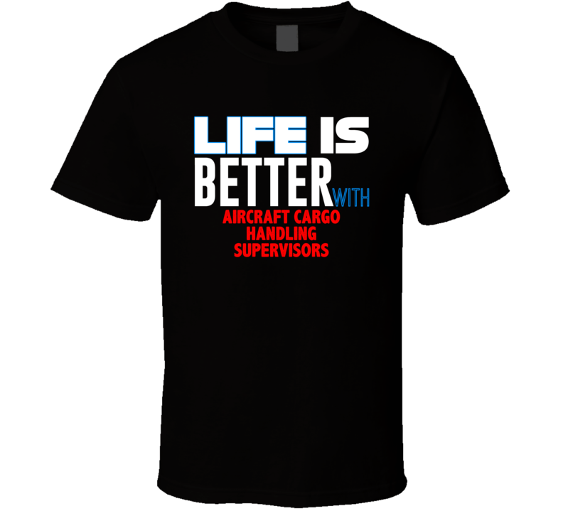 Life Is Better With Aircraft Cargo Handling Supervisors Occupation T S Life Is Better With Aircraft Cargo Handling Supervisors Occupation T S