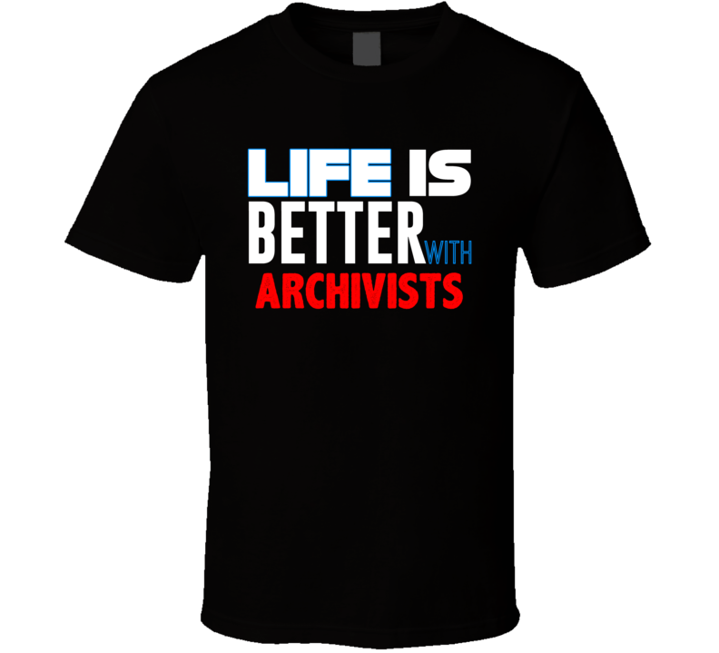 Life Is Better With Archivists Occupation T Shirt Life Is Better With Archivists Occupation T Shirt