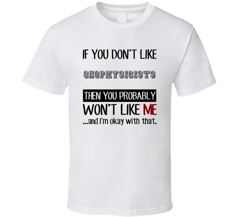 If You Dont Like Geophysicists Occupation T Shirt If You Dont Like Geophysicists Occupation T Shirt